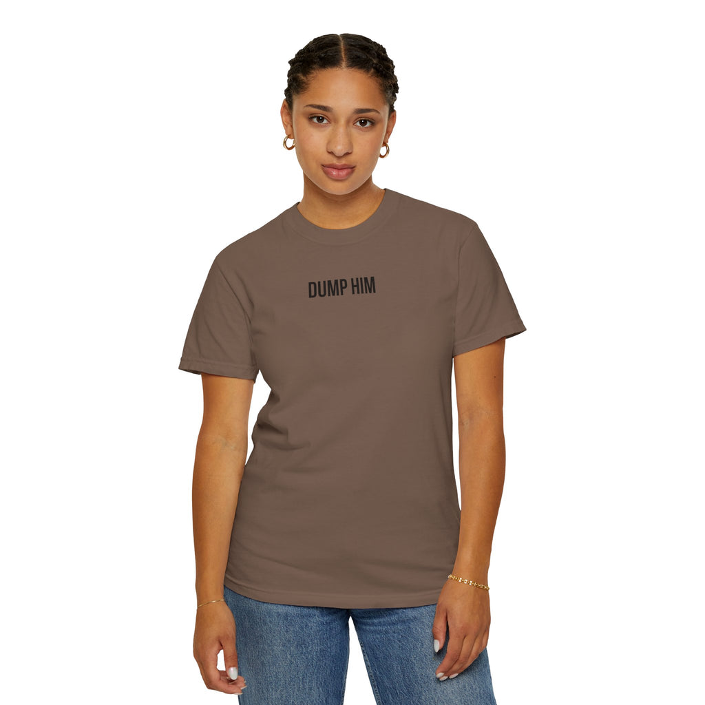DUMP HIM T-Shirt | Comfort Colors 1717 | Women's Empowerment Tee