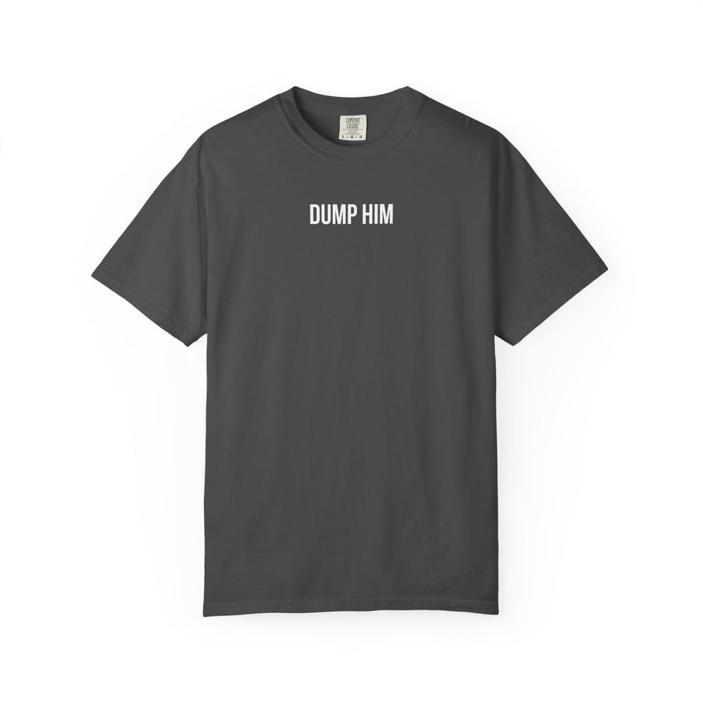 DUMP HIM T-Shirt | Comfort Colors 1717 | Women's Empowerment Tee