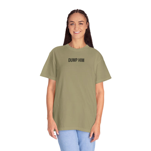 DUMP HIM T-Shirt | Comfort Colors 1717 | Women's Empowerment Tee